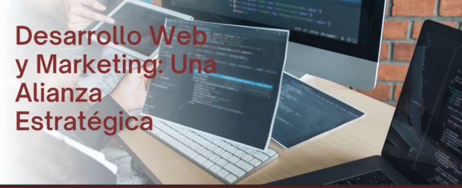 Desarrollo Web y Marketing: Una Alianza Estratégica